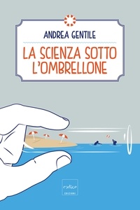 Andrea Gentile - La scienza sotto l'ombrellone.