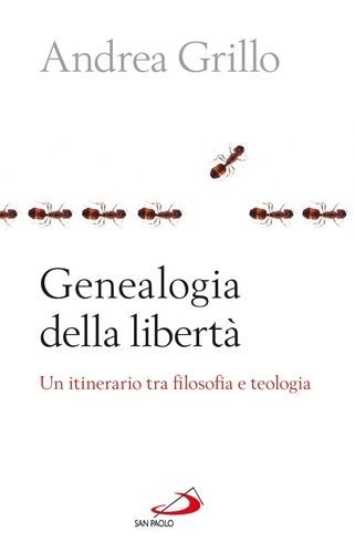 Andrea Grillo - Genealogia della libertà. Un itinerario tra filosofia e teologia.