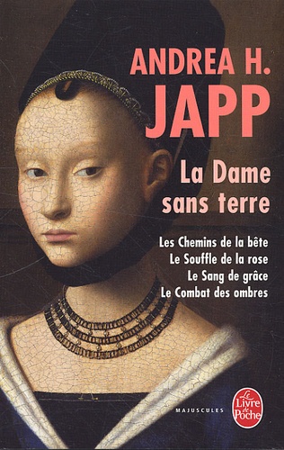 Andrea-H Japp - La Dame sans terre - Les chemins de la bête ; Le souffle de la rose ; Le Sang de grâce ; Le Combat des ombres.