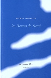 Andrea Iacovella - Les Heures de Nemi - Suivi de Poèmes du large et Versant italien.