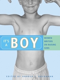 Andrea J. Buchanan - It's a Boy - Women Writers on Raising Sons.