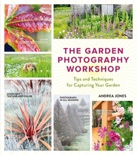 Andrea Jones - The Garden Photography Workshop - Expert Tips and Techniques for Capturing the Essence of Your Garden.