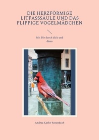 Andrea Kathe-Rosenbach - Die herzförmige Litfasssäule und das flippige Vogelmädchen - Mit Dir durch dick und dünn.