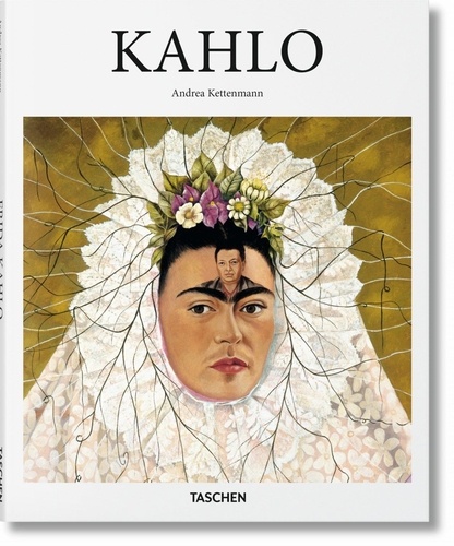 Andrea Kettenmann - Frida Kahlo (1907-1954) - Souffrance et passion.