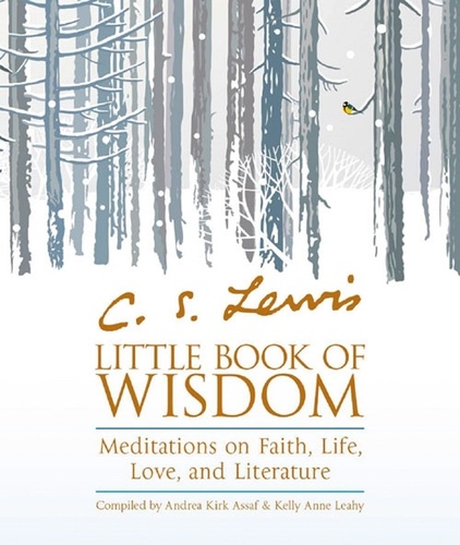 Andrea Kirk Assaf et Kelly Anne Leahy - C.S. Lewis’ Little Book of Wisdom - Meditations on Faith, Life, Love and Literature.