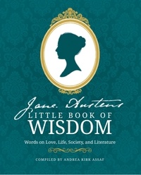Andrea Kirk Assaf - Jane Austen’s Little Book of Wisdom - Words on Love, Life, Society and Literature.