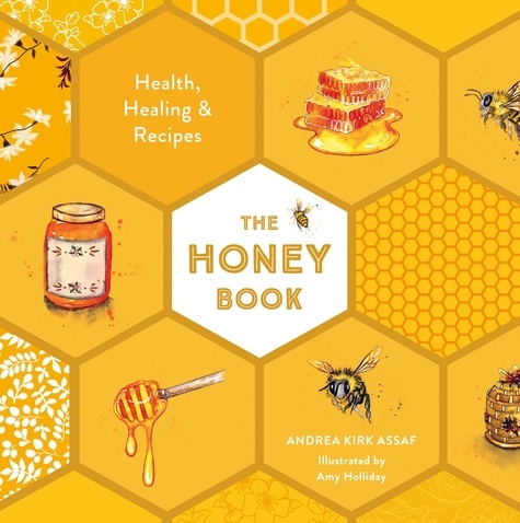 Andrea Kirk Assaf et Amy Holliday - The Honey Book - Health, Healing &amp; Recipes.