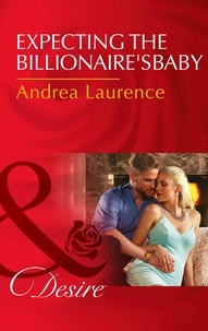 Andrea Laurence - Expecting The Billionaire's Baby.