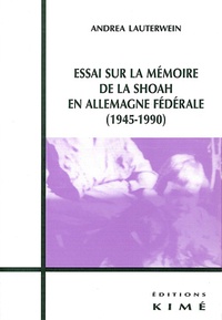 Andréa Lauterwein - Essai sur la mémoire de la Shoah en Allemagne fédérale (1945-1990).