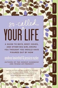 Andrea Lavinthal et Jessica Rozler - Your So-Called Life - A Guide to Boys, Body Issues, and Other Big-Girl Drama You Thought You Would Have Figured Out by Now.