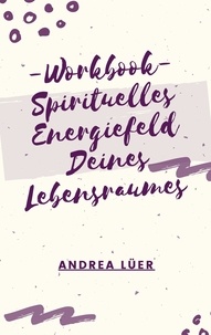 Andrea Lüer - Workbook - Spirituelles Energiefeld Deines Umfeldes.