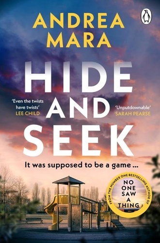 Andrea Mara - Hide and Seek - The addictive, gripping psychological thriller from the Sunday Times bestselling author of No One Saw a Thing.
