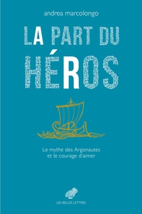 Andrea Marcolongo - La part du héros - Le mythe des Argonautes et le courage d’aimer.