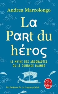 Andrea Marcolongo - La part du héros - Le mythe des Argonautes et le courage d'aimer.