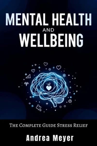 Mental Health and Wellbeing: The Complete Guide Stress Relief