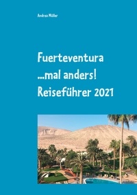 Andrea Müller - Fuerteventura ...mal anders! Reiseführer 2021.