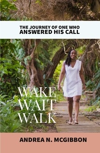  Andrea N. McGibbon - Wake, Wait, Walk: They Journey Of One who Answered His Call.