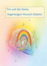 Andrea Neumann - Tim und der kleine Regenbogen Wunsch Delphin.