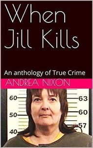  Andrea Nixon - When Jill Kills An Anthology of True Crime.