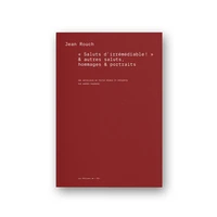 Jean Rouch, "Saluts d’irrémédiable" & autres saluts, hommages & portraits