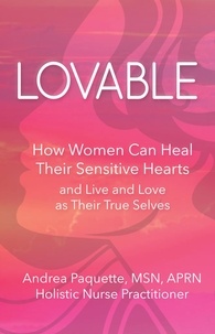  Andrea Paquette - Lovable: How Women Can Heal Their Sensitive Hearts and Live and Love as Their True Selves.
