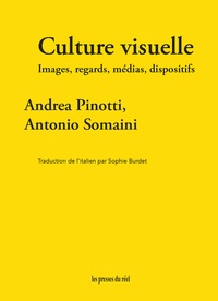 Andrea Pinotti et Antonio Somaini - Culture visuelle - Images, regards, médias, dispositifs.