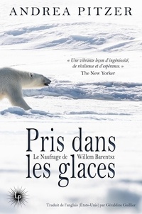 Andrea Pitzer - Pris dans les glaces - Le naufrage de Willem Barentsz.