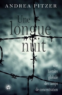 Andrea Pitzer - Une longue nuit - Une histoire globale des camps de concentration.