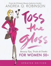 Andrea Q. Robinson - Toss the Gloss - Beauty Tips, Tricks &amp; Truths for Women 50+.