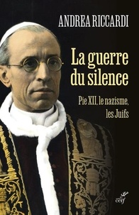 Andrea Riccardi - La guerre du silence - Pie XII, le nazisme, les juifs.