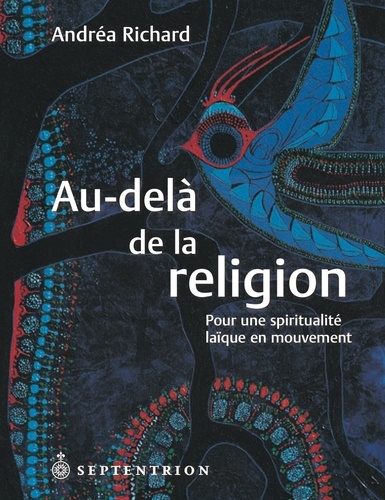 Andrea Richard - Au-delà de la religion - Pour une spiritualité laïque en mouvement.