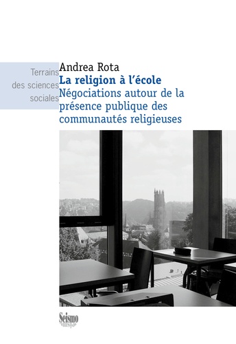 Andrea Rota - La religion à l'école - Négociations autours de la présence publique des communautés religieuses.
