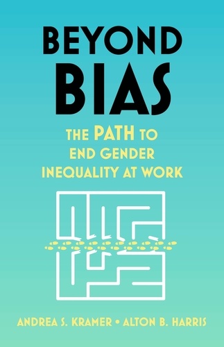 Beyond Bias. How to Fix the System, Not the Symptoms, of Gender Inequality at Work