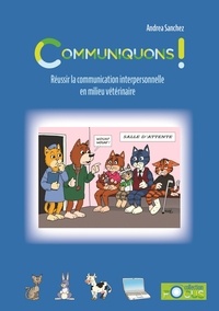 Andrea Sanchez - Communiquons ! - Réussir la communication interpersonnelle en milieu vétérinaire.