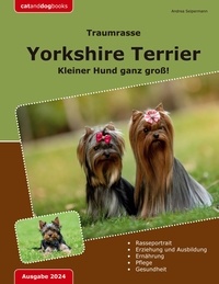 Andrea Seipermann - Traumrasse: Yorkshire Terrier - Kleiner Hund ganz groß!.