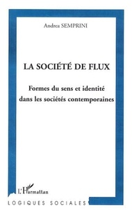Andréa Semprini - La société de flux - Formes du sens et identité dans les sociétés contemporaines.