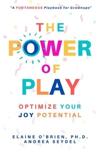  Andrea Seydel et  Elaine O'Brien - The Power of Play: Optimize Your Joy Potential.