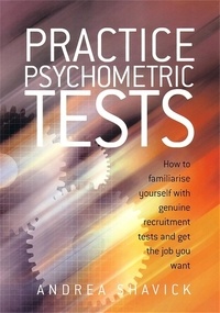Andrea Shavick - Practice Psychometric Tests - How to Familiarise Yourself with Genuine Recruitment Tests and Get the Job you Want.