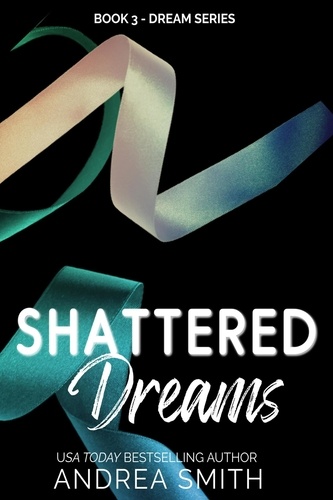  Andrea Smith - Shattered Dreams - Dream Series, #3.