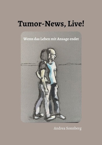 Tumor-News, Live!. Wenn das Leben mit Ansage endet