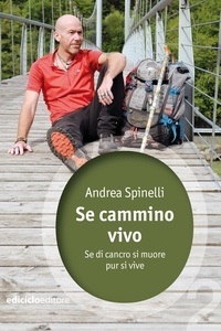 Andrea Spinelli - Se cammino vivo - Se di cancro si muore pur si vive.
