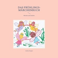 Andrea Stopper - Das Frühlings-Märchenbuch - Märchen und Gedichte.