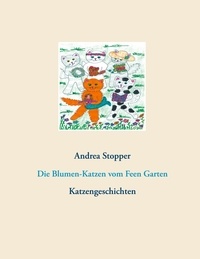 Andrea Stopper - Die Blumen-Katzen vom Feen Garten - Katzengeschichten.