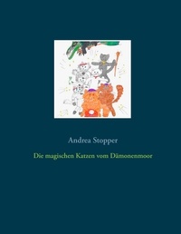 Andrea Stopper - Die magischen Katzen vom Dämonenmoor.