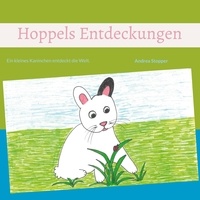 Andrea Stopper - Hoppels Entdeckungen - Ein kleines Kaninchen entdeckt die Welt..