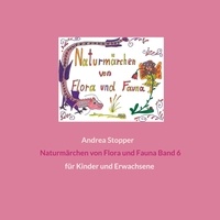 Andrea Stopper - Naturmärchen von Flora und Fauna Band 6 - für Kinder und Erwachsene.