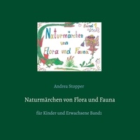 Andrea Stopper - Naturmärchen von Flora und Fauna - für Kinder und Erwachsene Band1.