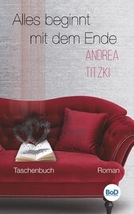 Andrea Titzki - Alles beginnt mit dem Ende.