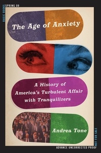 Andrea Tone - The Age of Anxiety - A History of America's Turbulent Affair with Tranquilizers.