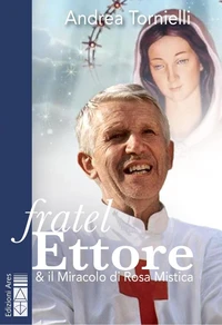 Fratel Ettore &amp; il Miracolo di Rosa Mistica